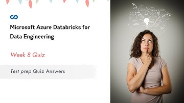 Microsoft Azure Databricks for Data Engineering Week 8 | Test prep Quiz Answers