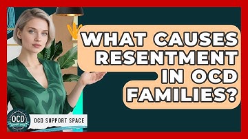 What Causes Resentment In OCD Families? - OCD Support Space