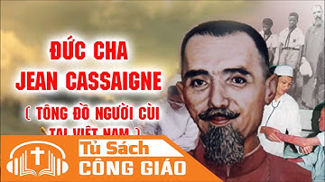 Đức Cha Gioan Cassaigne | Vị Tông Đồ Của Người Cùi Tại Việt Nam