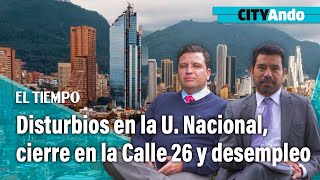 Disturbios en la U. Nacional, cierre en la Calle 26 por obras del metro y desempleo en Bogotá