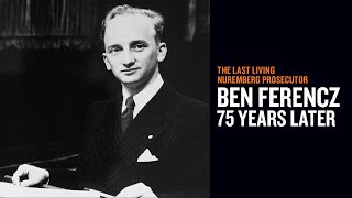 The Last Living Nuremberg Prosecutor: Ben Ferencz 75 Years Later