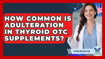 How Common Is Adulteration In Thyroid OTC Supplements? - Thyroid Wellness Hub