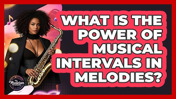 What Is The Power Of Musical Intervals In Melodies? - The Musician Encyclopedia