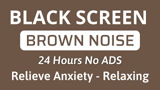 Relieve Anxiety With Brown Noise Black Screen For Relaxing And Deep Sleep | Sound In 24H No ADS