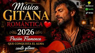 Música Gitana Romántica 2026 ❤️ Pasión Flamenca que Conquista el Alma - canto gitano