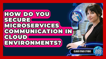 How Do You Secure Microservices Communication In Cloud Environments? - Cloud Stack Studio