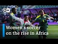 WAFCON: Raising the profile of women's soccer in Africa | DW News