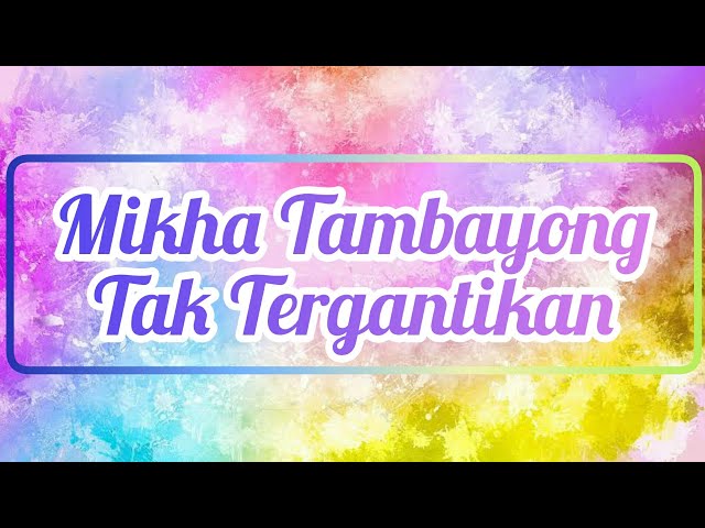 Mikha Tambayong - Tak Tergantikan (Lirik) class=