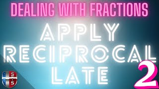 Working with fractions in equations: Apply the reciprocal late