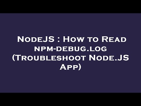 NodeJS : How to Read npm-debug.log (Troubleshoot Node.JS App)