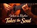 Where the Rhythm Takes the Soul | Flamenco & Tango Guitar Passion