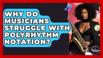 Why Do Musicians Struggle With Polyrhythm Notation? - The Musician Encyclopedia