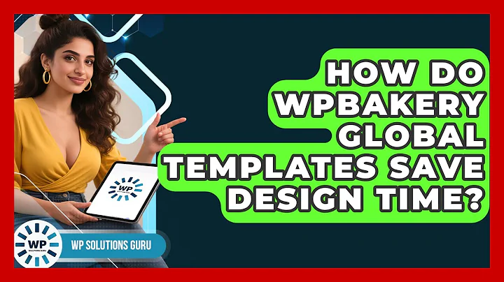 How Do WPBakery Global Templates Save Design Time? - WP Solutions Guru