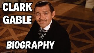 Clark Gable Biography: The King of Hollywood