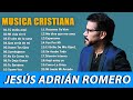 LA MEJOR MUSICA CRISTIANA 2021 - JESÚS ADRIÁN ROMERO SUS MEJORES EXITOS MIX - 20 GRANDES ÉXITOS