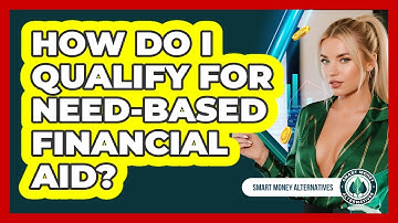 How Do I Qualify For Need-based Financial Aid? - Smart Money Alternatives