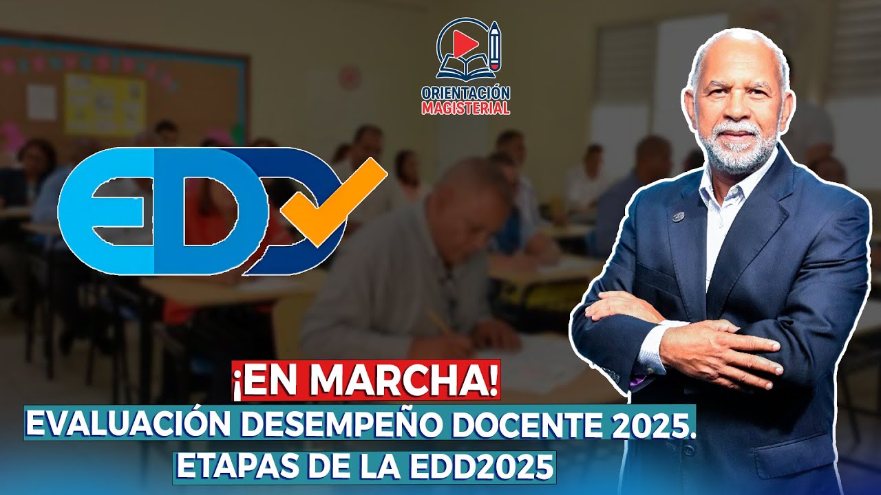 EN MARCHA EVALUACIÓN DESEMPEÑO DOCENTE 2025: ETAPAS DE LA EDD2025