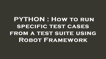 PYTHON : How to run specific test cases from a test suite using Robot Framework
