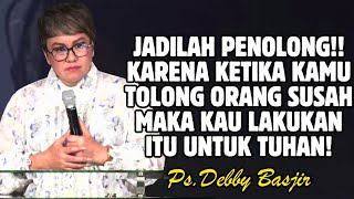 MENGAPA KITA HARUS MENJADI PERPANJANGAN TANGAN TUHAN? | PDT. DEBBY BASJIR