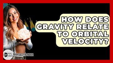 How Does Gravity Relate To Orbital Velocity? - Physics Frontier