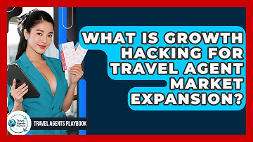 What Is Growth Hacking For Travel Agent Market Expansion? - Travel Agents Playbook