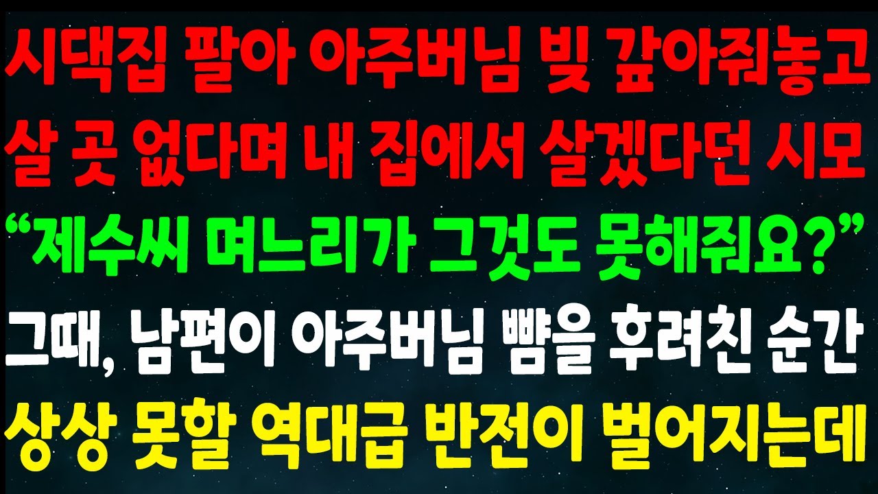 (반전신청사연)시댁집 팔아 아주버님 빚 갚아놓고 내 집에서 살겠단 시모 