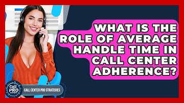 What Is The Role Of Average Handle Time In Call Center Adherence? - Call Center Pro Strategies