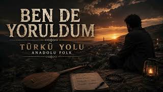 Ben De Yoruldum Duygusal Anadolu Folk Türküsü Türkü Yolu