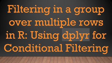 Filtering in a group over multiple rows in R: Using dplyr for Conditional Filtering