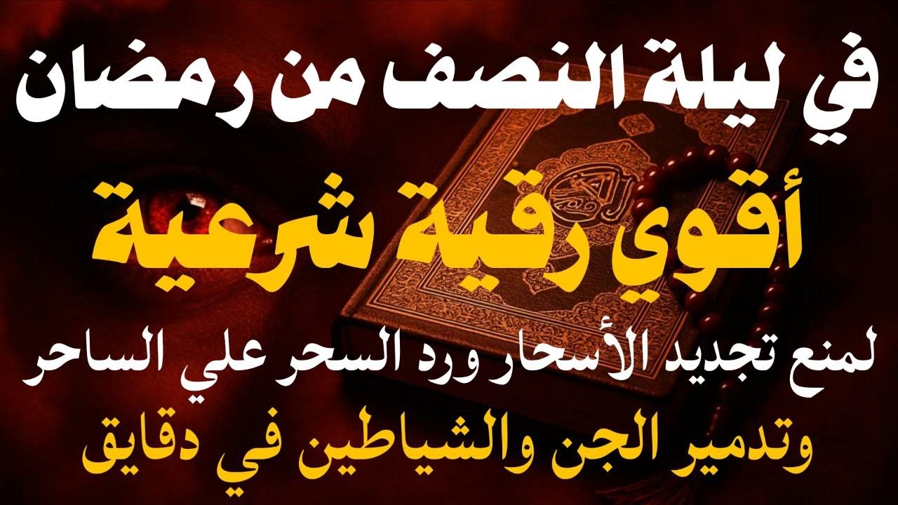 أقوي رقية مدمرة في ليلة النصف من شعبان لمنع تجديد الأسحار ورد السحر على الساحرواستخراج المس والعوارض