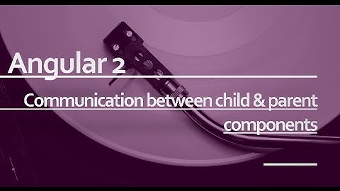 Angular 2 Beginner Tutorial #10 : Communication between child and parent component