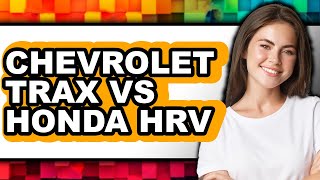 Chevrolet Trax vs Honda HR-V - Which is Better?