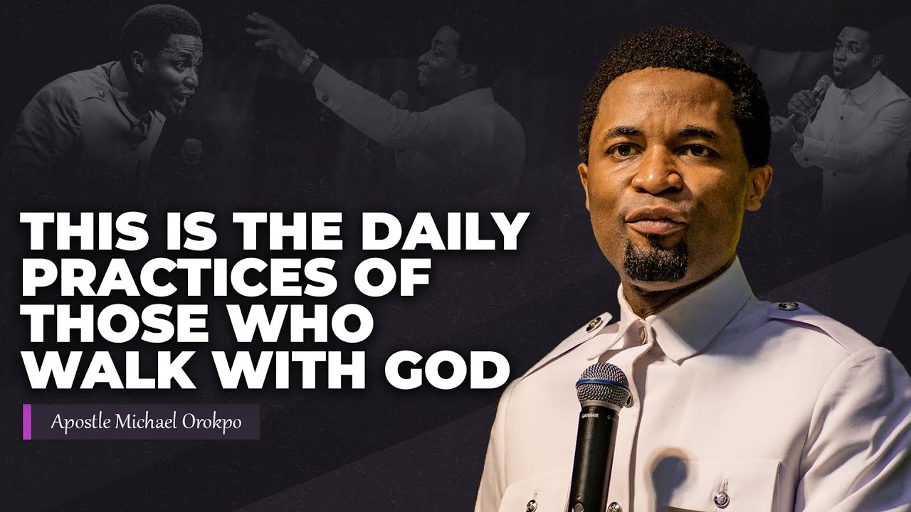 Daily practices of those who walk with God | Apostle Michael Orokpo