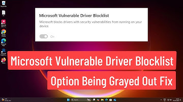 Microsoft Vulnerable Driver Blocklist Option being Grayed Out Fix