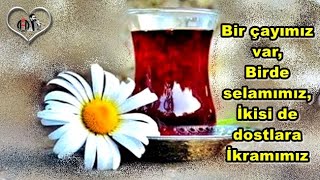 Bir Çayımız Var, Birde Selamımız, İkisi De Dostlara İkramımız...... Güzel Sözler