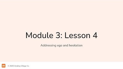 Vending Village Location Agent Training – Addressing Ego & Hesitation | [Module 3 – Lesson 4]