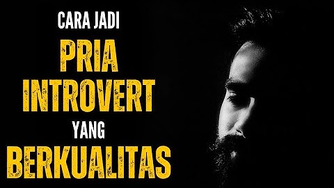 Cara Jadi Pria INTROVERT yang BERKUALITAS! Perbedaan INTROVERT LEMAH Vs INTROVERT BERKUALITAS...