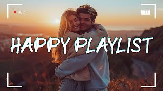 Playlist happy vibes songs to make you feel so good ~ happy music good vibes only
