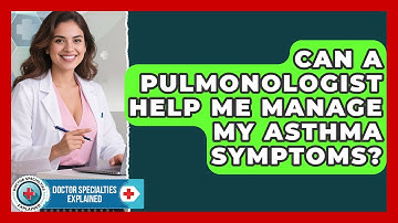 Can a Pulmonologist Help Me Manage My Asthma Symptoms? | Doctor Specialties Explained News