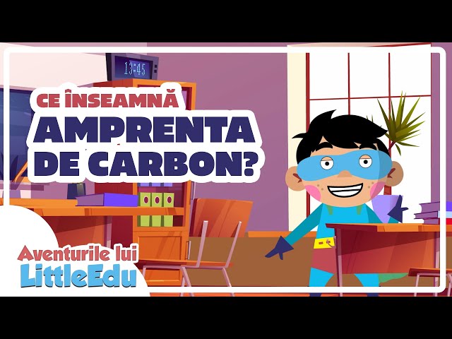 Ce înseamnă amprenta de carbon?  -   Aventurile lui LittleEdu