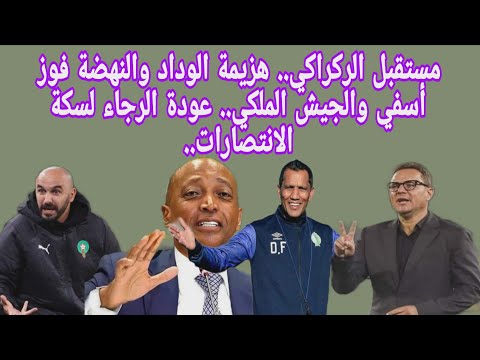 مستقبل الركراكي هزيمة الوداد والنهضة فوز أسفي والجيش الملكي عودة الرجاء لسكة الانتصارات
