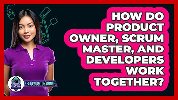 How Do Product Owner, Scrum Master, And Developers Work Together? - Next LVL Programming