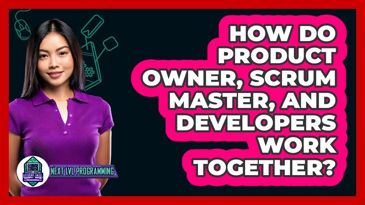 How Do Product Owner, Scrum Master, And Developers Work Together? - Next LVL Programming