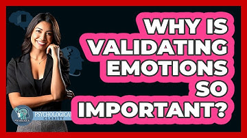 Why Is Validating Emotions So Important? - Psychological Clarity