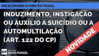 Induzimento, instigação ou auxílio a suicídio ou a automutilação (art. 122 do CP) - Lei nº 13.968/19