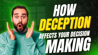 How Deception Affects Your Decision Making
