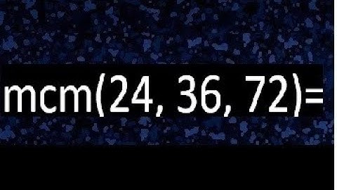 mcm de 24 , 36 y 72 , minimo comun multiplo , como se halla