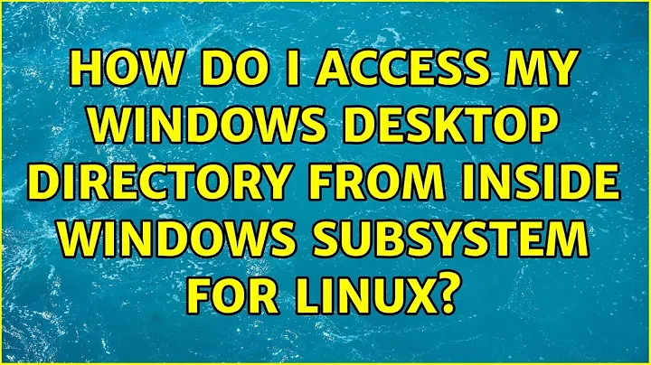 How do I access my Windows Desktop directory from inside Windows Subsystem for Linux?