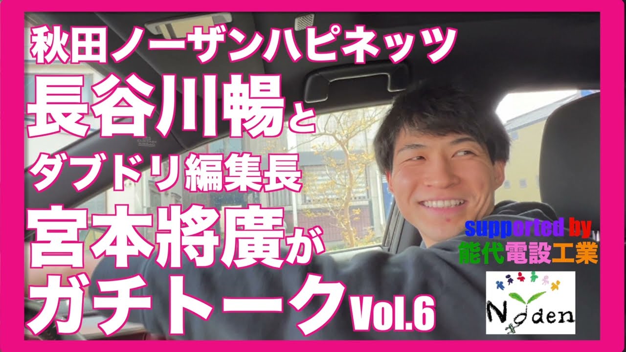 秋田ノーザンハピネッツ長谷川暢とダブドリ編集長宮本將廣がガチトーク Vol.6 supported by 能代電設工業