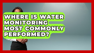 Where Is Water Monitoring Most Commonly Performed? | Water Science For Everyone News